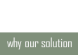 why our solution